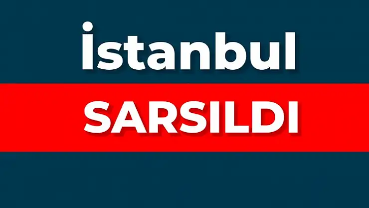 İstanbul'da korkutan deprem