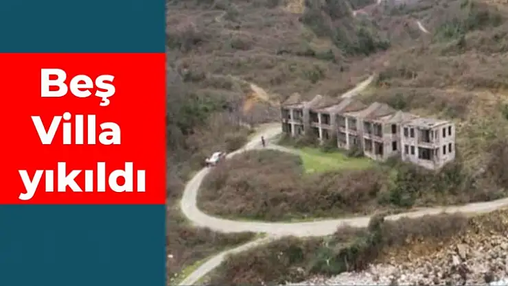Kaçak villalar yıkıldı