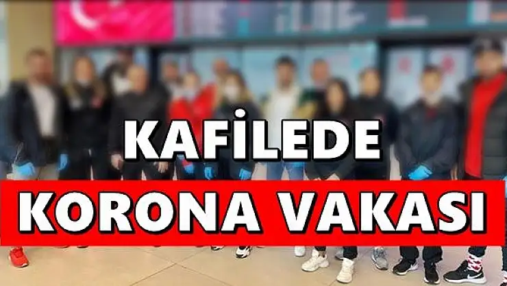 Kafilede koronavirüs vakası çıktı