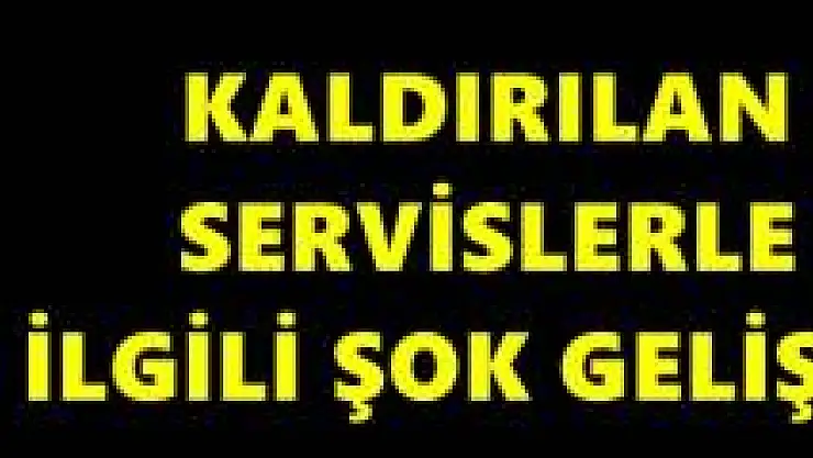 Kaldırılan Servisler İçin Soruşturma Açıldı