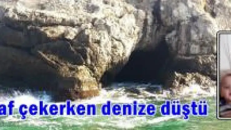 Kayalıklardan denize düşerek boğuldu