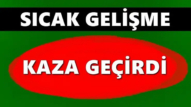 Kaza geçirdi, hastaneye kaldırıldı