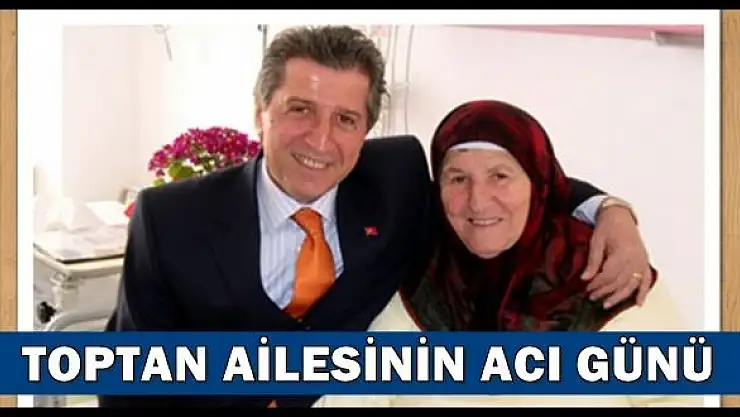 Köksal Toptan'ın acı günü