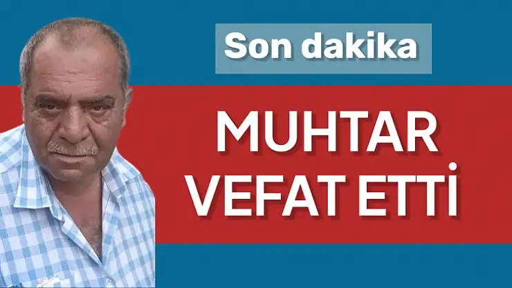 Köy muhtarı hayatını kaybetti