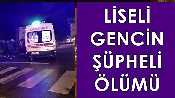 Liseli genç hayatını kaybetti