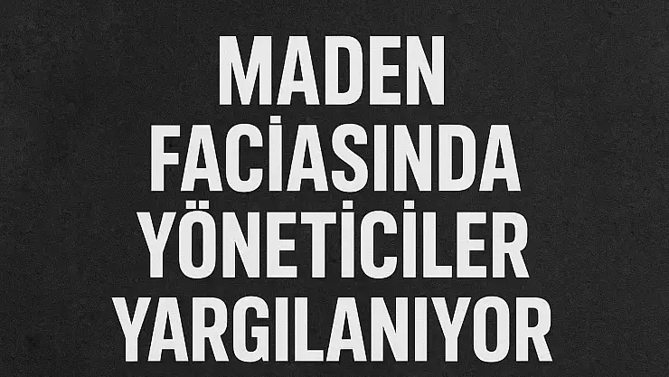 Maden faciasında yöneticiler yargılanıyor