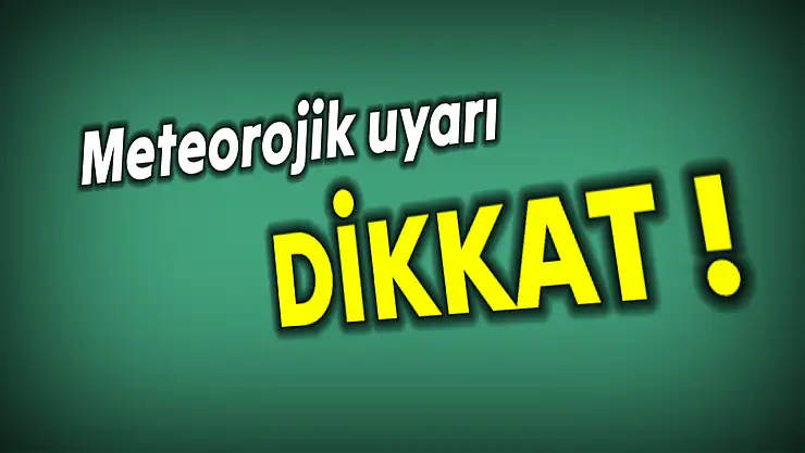 Meteorolojik uyarı geldi
