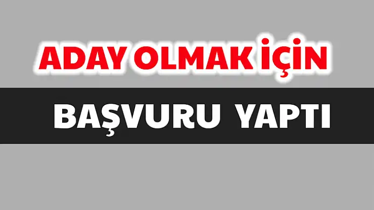 Milletvekili adayı olmak için başvurdu