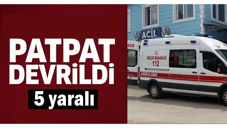 Patpat devrildi, 5 Yaralı