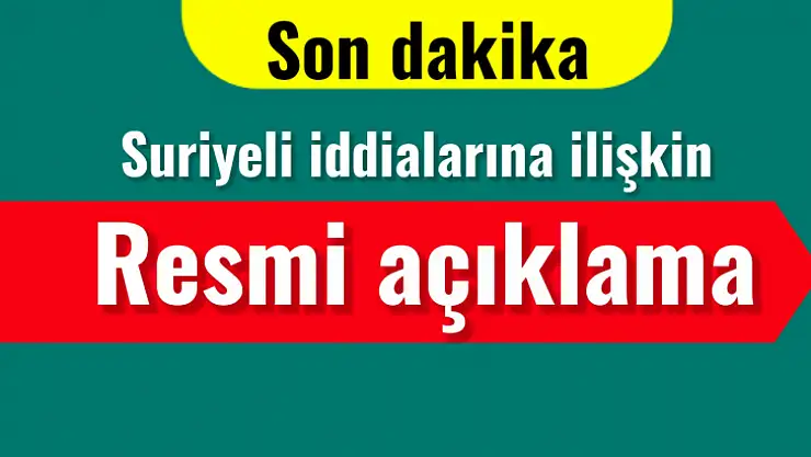 Resmi makamlardan açıklama geldi