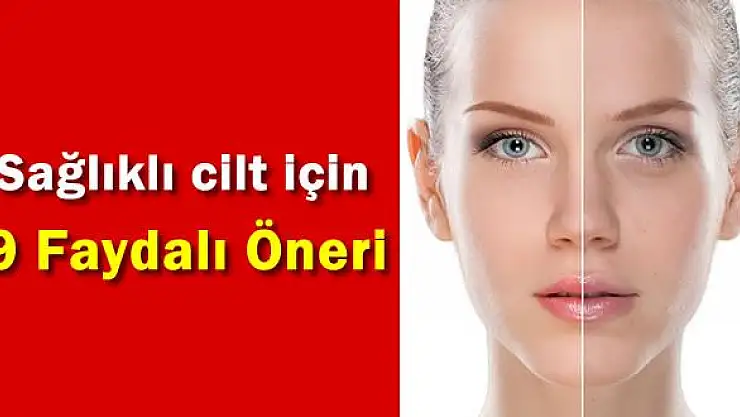Sağlıklı cilt için 9 faydalı alışkanlık 