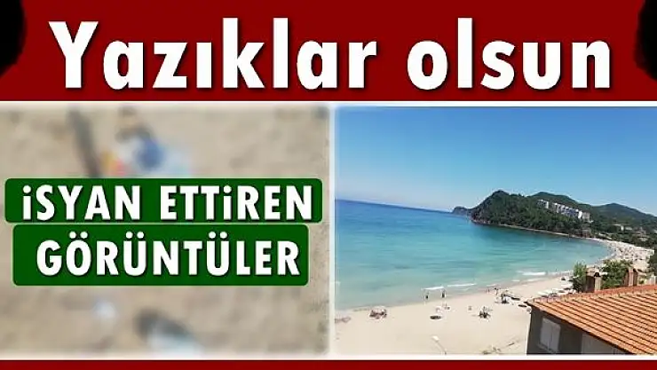 Sahilde 'yazıklar olsun' dedirten görüntüler