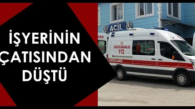 Sanayide çatıdan düştü