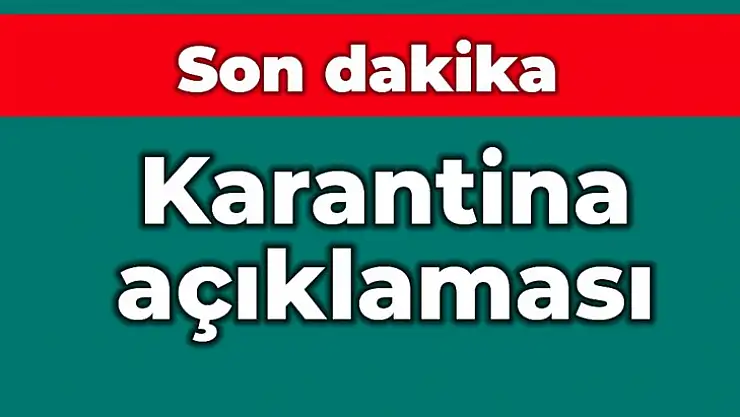 Son dakika, karantina kararı