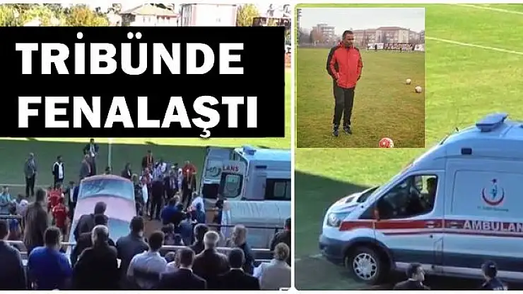Tribünde kalp krizi geçirdi, kurtarılamadı
