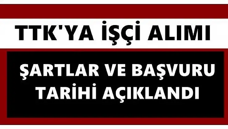 TTK işçi alımı için şartları açıkladı