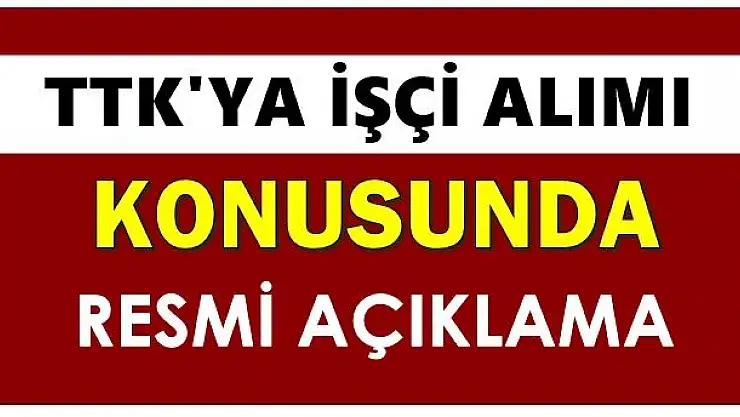 TTK'ya işçi alımıyla ilgili resmî açıklama 