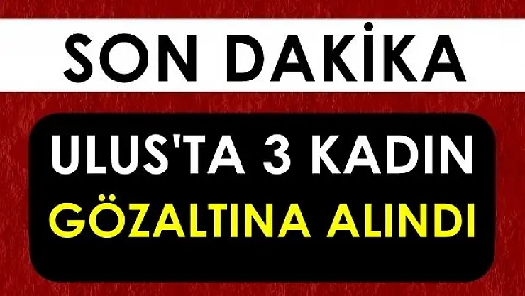 Ulus'ta 3 FETÖ şüphelisi gözaltına alındı 