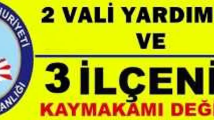 VALİ YARDIMCILARI VE KAYMAKAMLAR DEĞİŞTİ