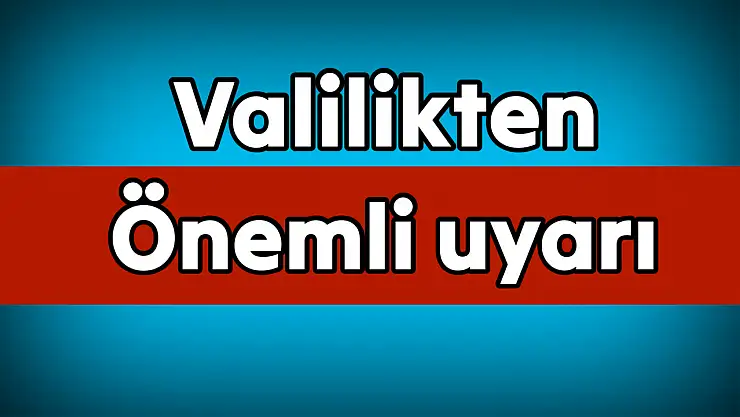 Valilik vatandaşları uyardı, dikkat!