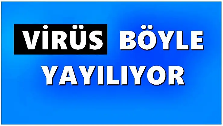 Virüs işte böyle yayılıyor