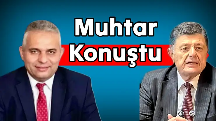 Yalçınkaya'nın hedefe koyduğu muhtar konuştu