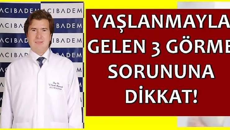 Yaşlanmayla Gelen Üç Görme Sorununa Dikkat!