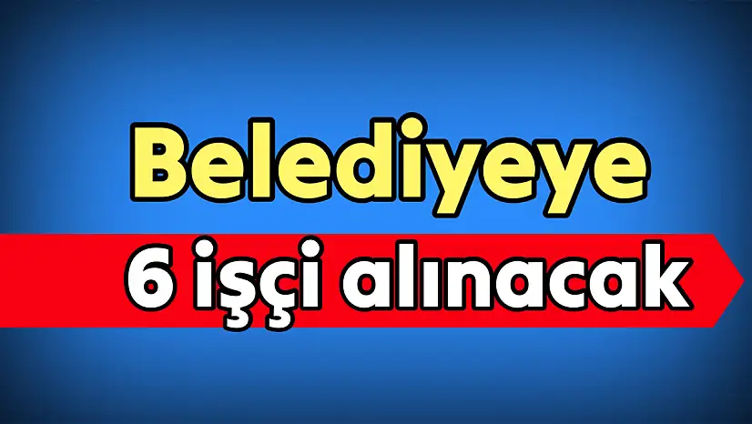 Belediye 6 Geçici İşçi Alacak