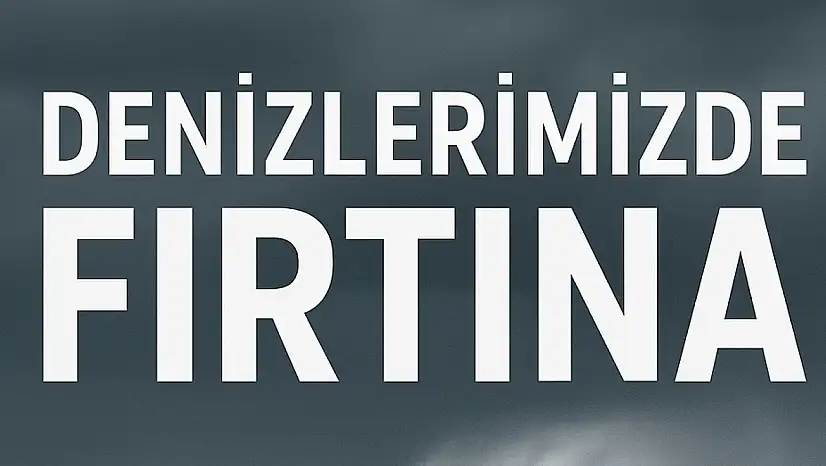 Denizlerimizde fırtına