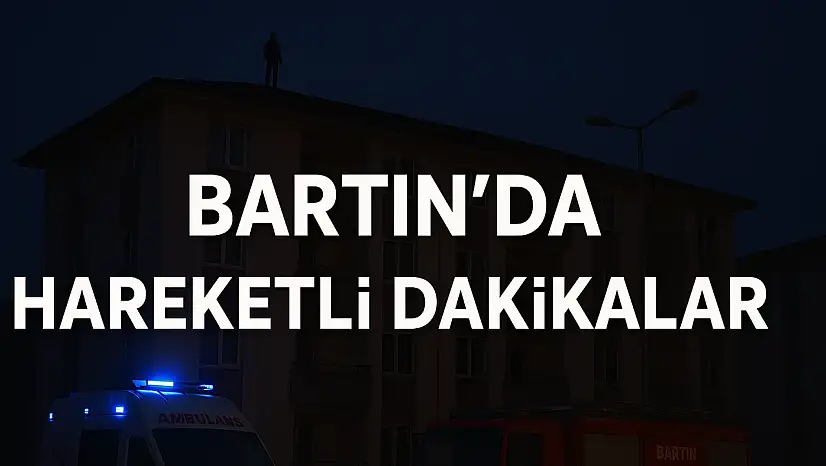 Bartın'da hareketli dakikalar