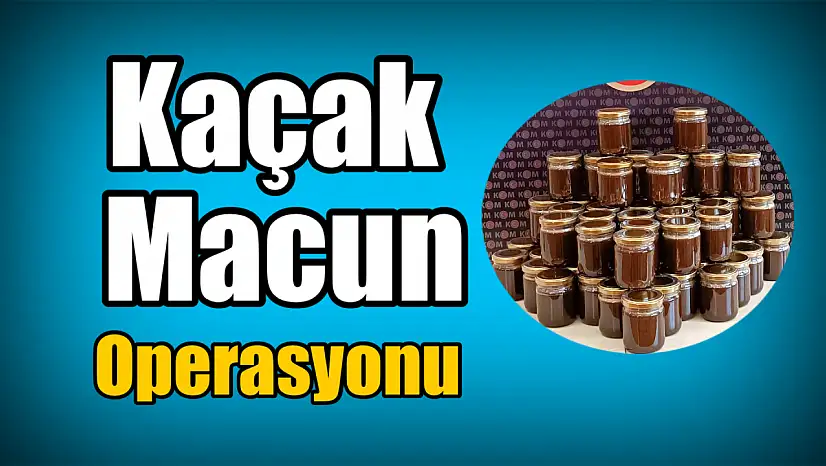 Kaçak macun operasyonu