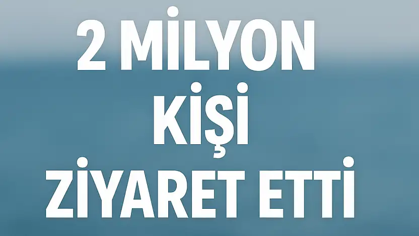 2 milyon kişi ziyaret etti