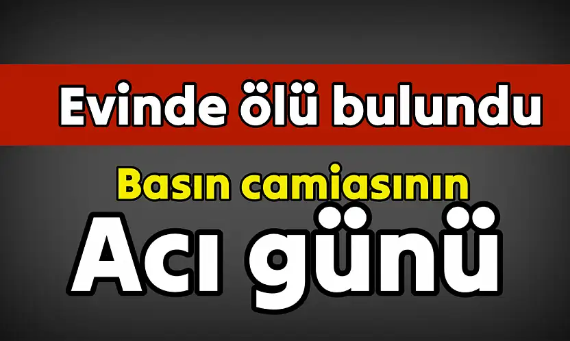 Gazeteci evinde ölü bulundu