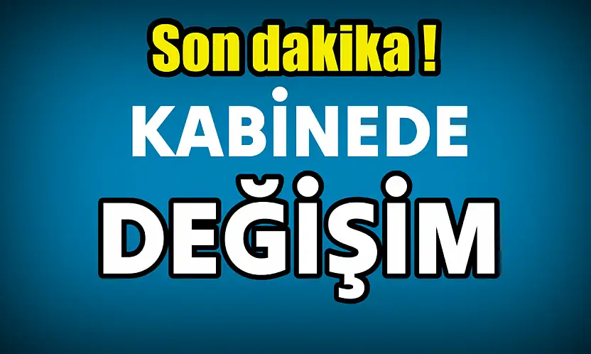 Son dakika, bakanlar değişti