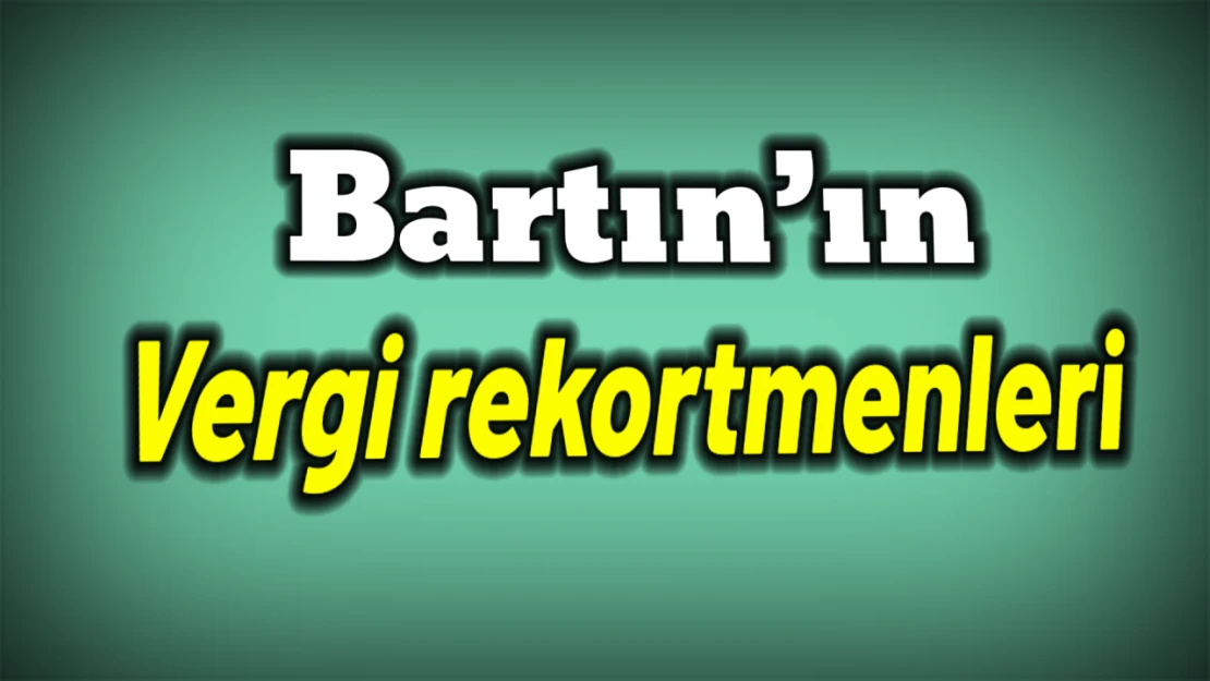 Bartın'ın vergi rekortmenleri açıklandı