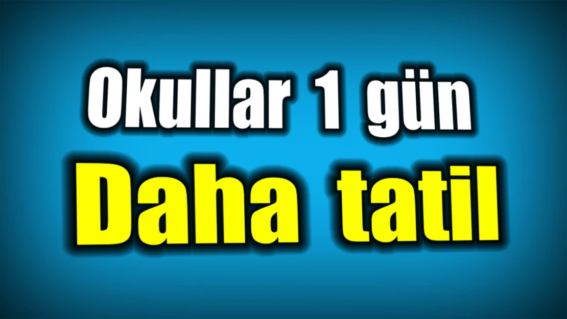 Okullar bir gün daha tatil