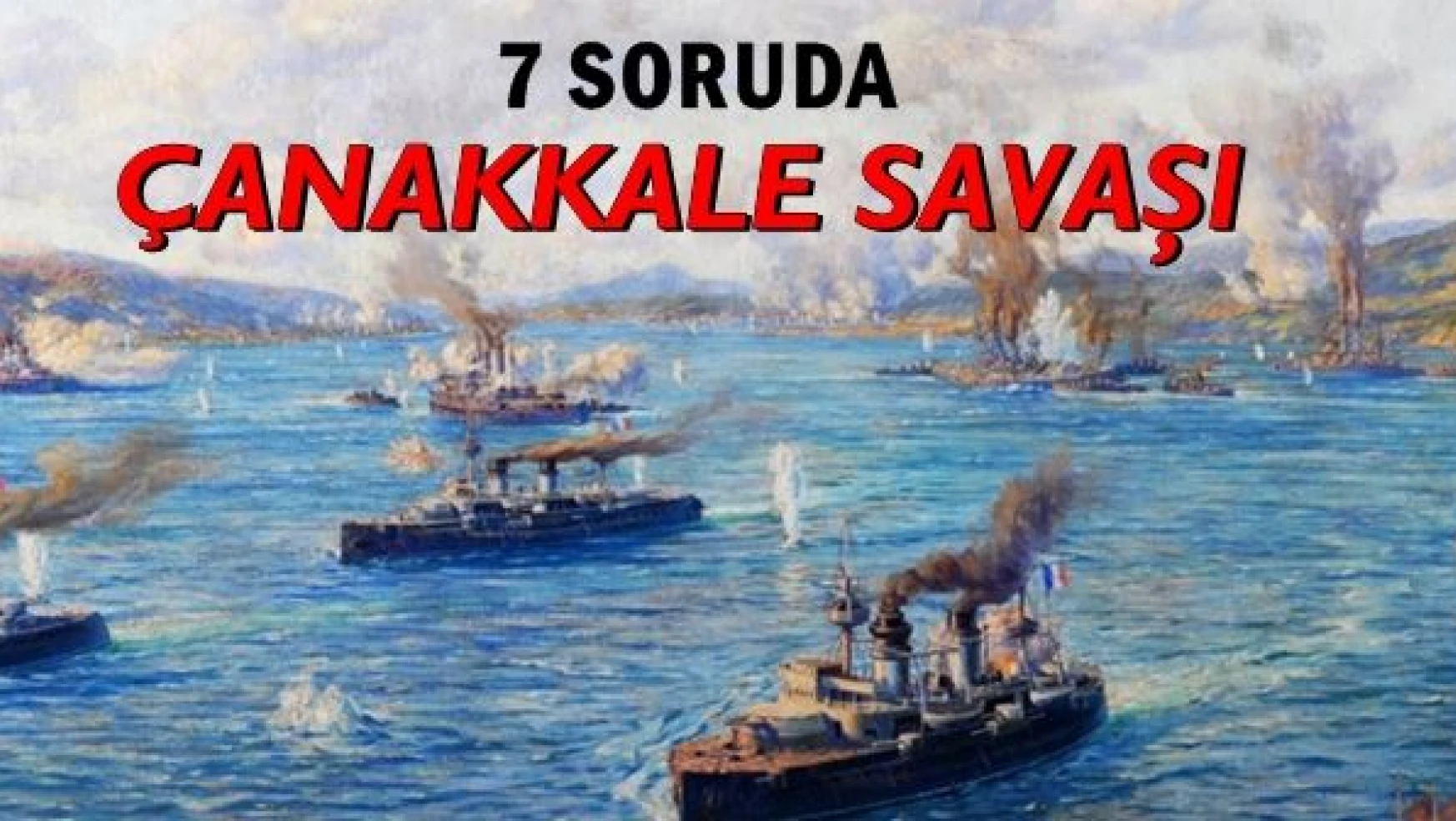 7 Soruda Çanakkale Savaşı