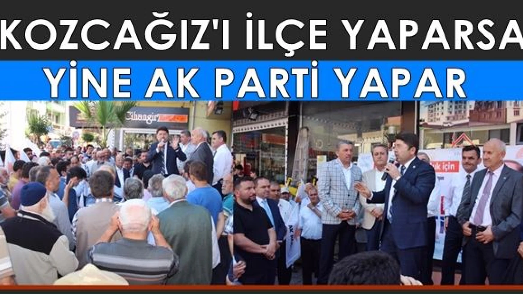 Kozcağız'ı İlçe yaparsa yine AK Parti yapar