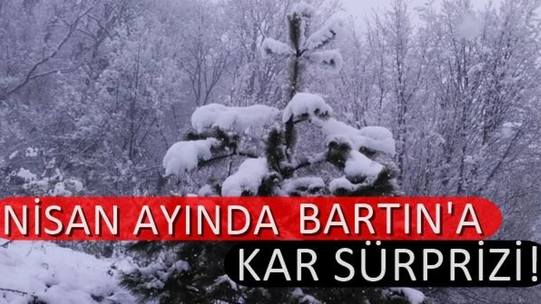 Nisan ayında Bartın'a Kar Sürprizi!