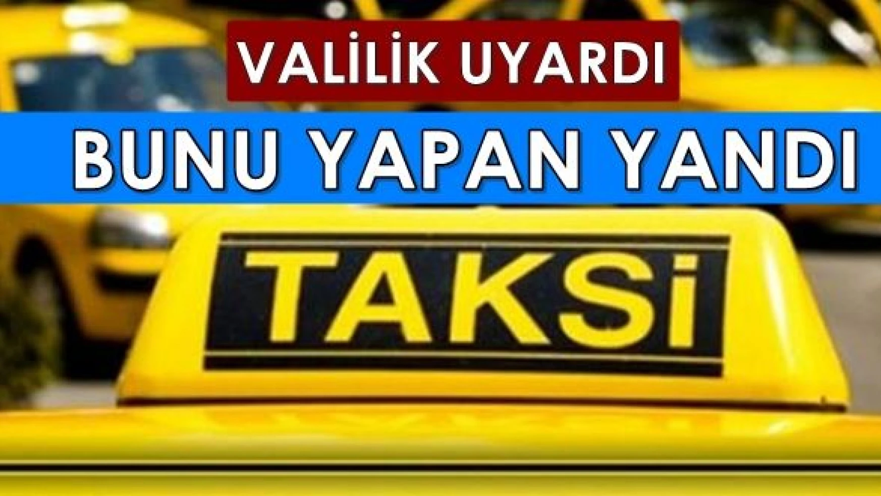 Valilik'ten ticari taksi şoförlerine uyarı !