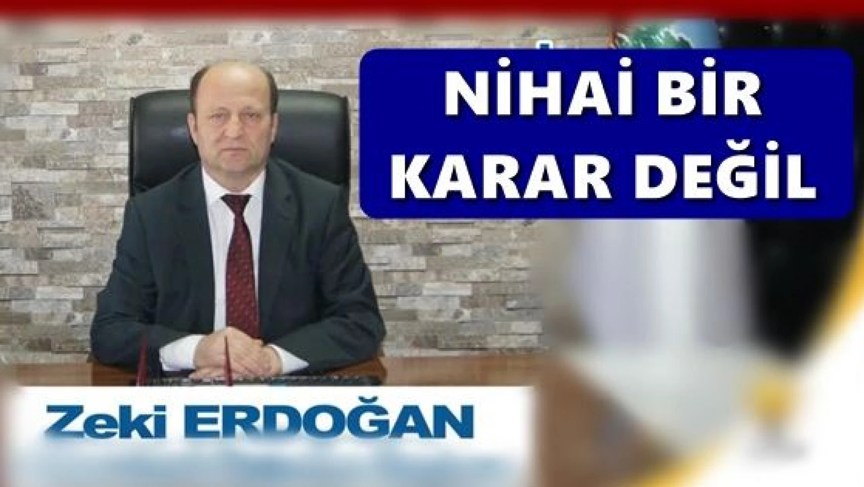 Zeki Erdoğan: Karar nihai değil