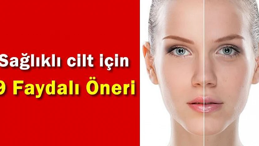 Sağlıklı cilt için 9 faydalı alışkanlık