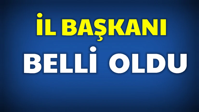 Yeni il başkanı belli oldu